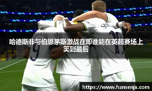 哈德斯非与伯恩茅斯激战在即谁能在英超赛场上笑到最后