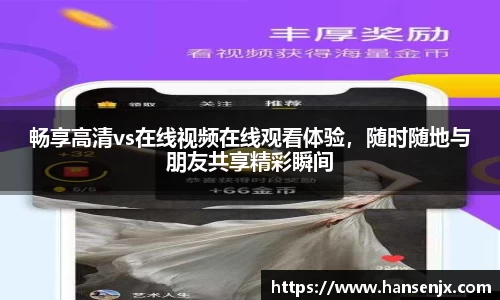 畅享高清vs在线视频在线观看体验，随时随地与朋友共享精彩瞬间