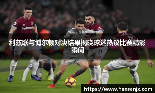 利兹联与博尔顿对决结果揭晓球迷热议比赛精彩瞬间