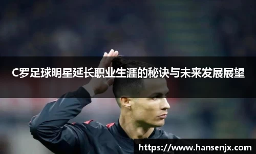 C罗足球明星延长职业生涯的秘诀与未来发展展望