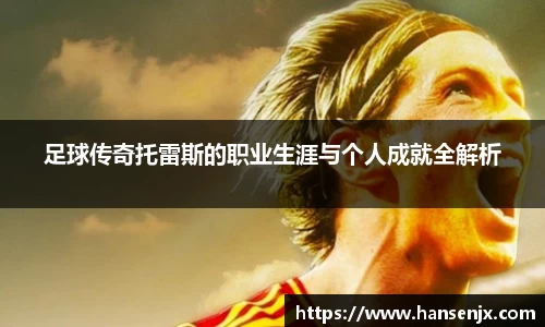 足球传奇托雷斯的职业生涯与个人成就全解析